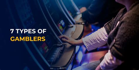 types of problem gamblers|7 Types of Gamblers .